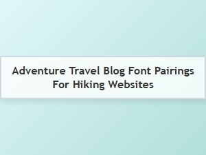 Adventure-Themed Font Pairings for Hiking Websites