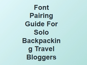 Font Pairing Guide for Solo Backpacking Bloggers