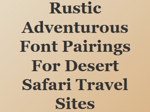 Rustic Font Pairings for Desert Safari Sites