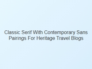Classic Serif Meets Modern Sans for Heritage Travel