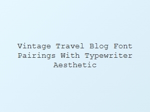Vintage Travel Blog Fonts with Typewriter Charm